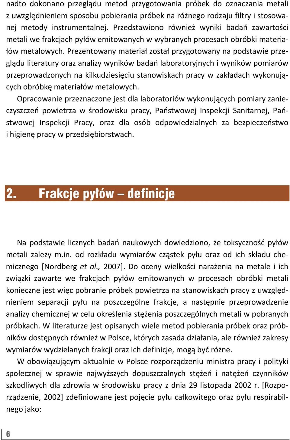 Prezentowany materiał został przygotowany na podstawie przeglądu literatury oraz analizy wyników badań laboratoryjnych i wyników pomiarów przeprowadzonych na kilkudziesięciu stanowiskach pracy w