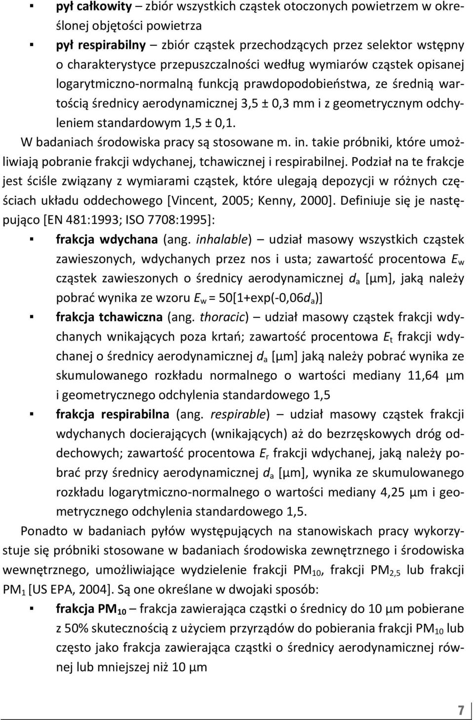 W badaniach środowiska pracy są stosowane m. in. takie próbniki, które umożliwiają pobranie frakcji wdychanej, tchawicznej i respirabilnej.