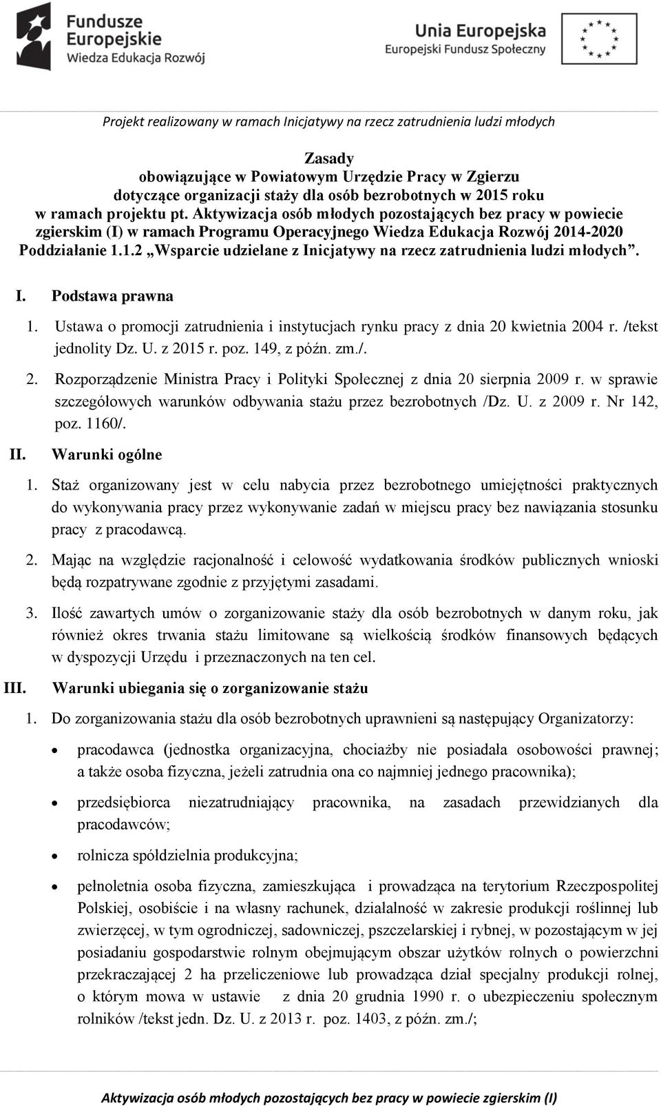 -2020 Poddziałanie 1.1.2 Wsparcie udzielane z Inicjatywy na rzecz zatrudnienia ludzi młodych. I. Podstawa prawna II. III. 1. Ustawa o promocji zatrudnienia i instytucjach rynku pracy z dnia 20 kwietnia 2004 r.