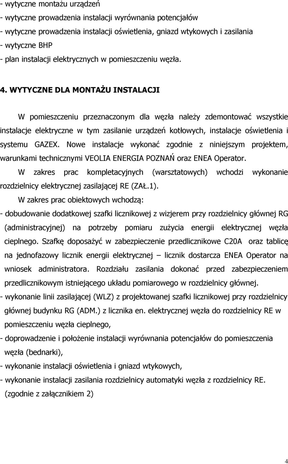 WYTYCZNE DLA MONTAŻU INSTALACJI W pomieszczeniu przeznaczonym dla węzła należy zdemontować wszystkie instalacje elektryczne w tym zasilanie urządzeń kotłowych, instalacje oświetlenia i systemu GAZEX.