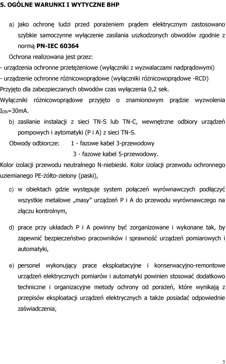 zabezpieczanych obwodów czas wyłączenia 0,2 sek. Wyłączniki różnicowoprądowe przyjęto o znamionowym prądzie wyzwolenia IDN=30mA.