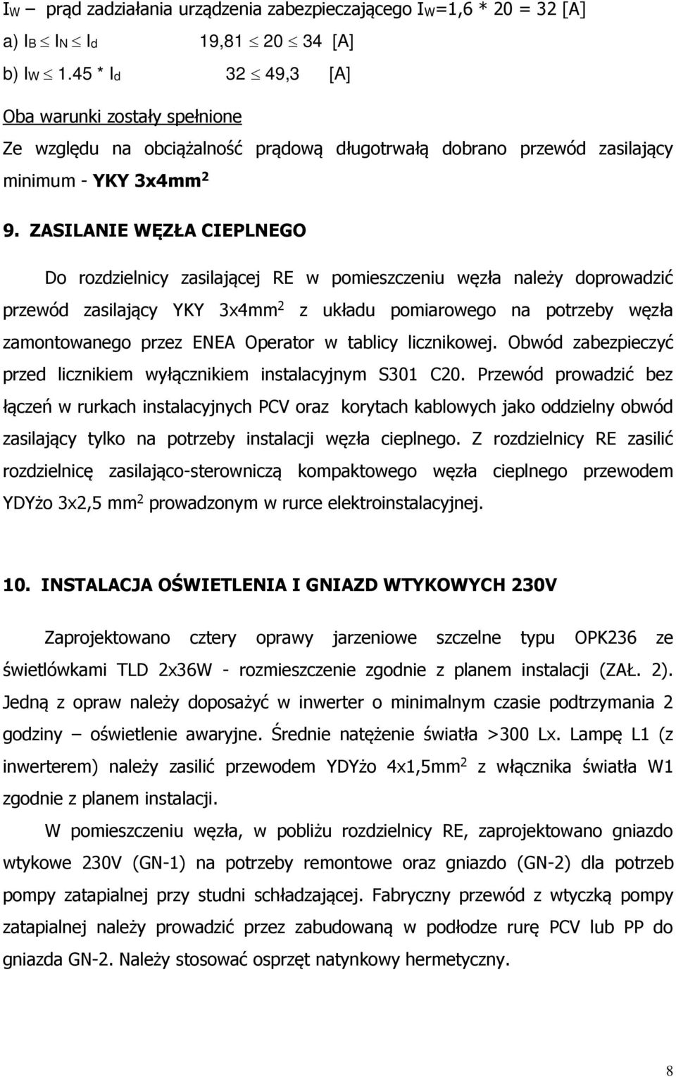 ZASILANIE WĘZŁA CIEPLNEGO Do rozdzielnicy zasilającej RE w pomieszczeniu węzła należy doprowadzić przewód zasilający YKY 3x4mm 2 z układu pomiarowego na potrzeby węzła zamontowanego przez ENEA