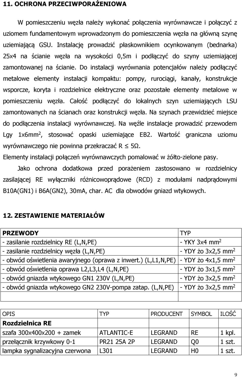 Do instalacji wyrównania potencjałów należy podłączyć metalowe elementy instalacji kompaktu: pompy, rurociągi, kanały, konstrukcje wsporcze, koryta i rozdzielnice elektryczne oraz pozostałe elementy