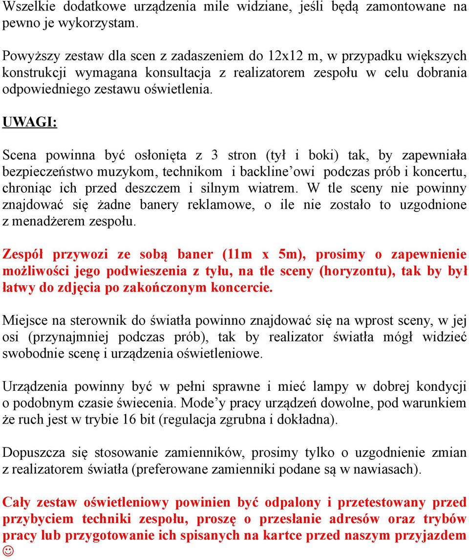 UWAGI: Scena powinna być osłonięta z 3 stron (tył i boki) tak, by zapewniała bezpieczeństwo muzykom, technikom i backline owi podczas prób i koncertu, chroniąc ich przed deszczem i silnym wiatrem.