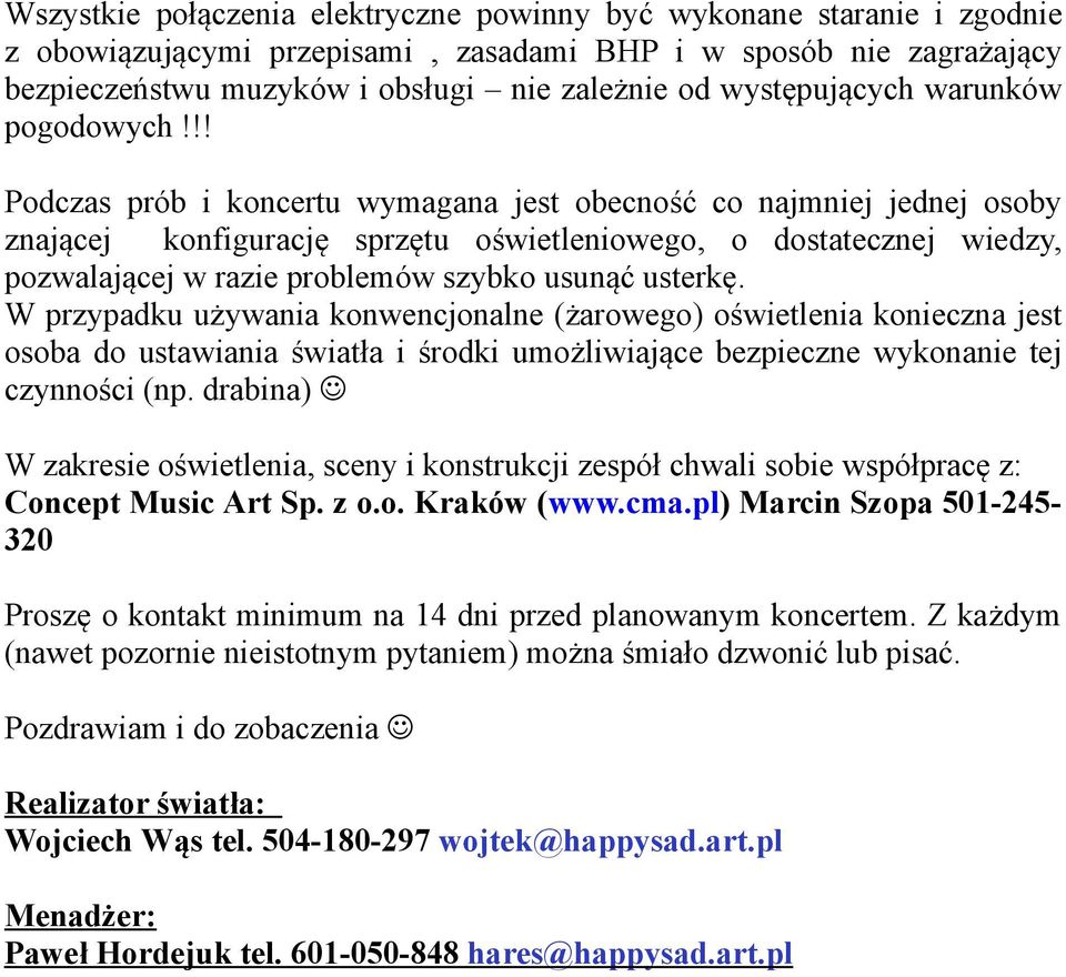 !! Podczas prób i koncertu wymagana jest obecność co najmniej jednej osoby znającej konfigurację sprzętu oświetleniowego, o dostatecznej wiedzy, pozwalającej w razie problemów szybko usunąć usterkę.