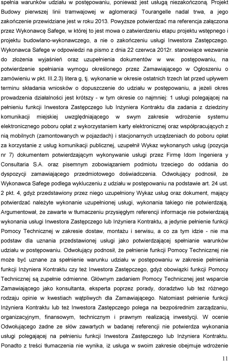 PowyŜsze potwierdzać ma referencja załączona przez Wykonawcę Safege, w której to jest mowa o zatwierdzeniu etapu projektu wstępnego i projektu budowlano-wykonawczego, a nie o zakończeniu usługi