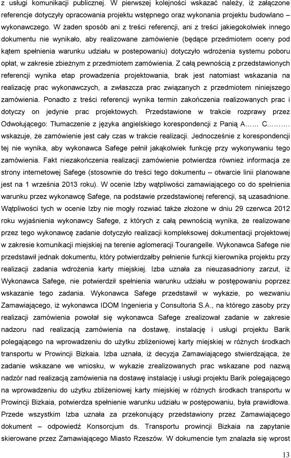 postepowaniu) dotyczyło wdroŝenia systemu poboru opłat, w zakresie zbieŝnym z przedmiotem zamówienia.