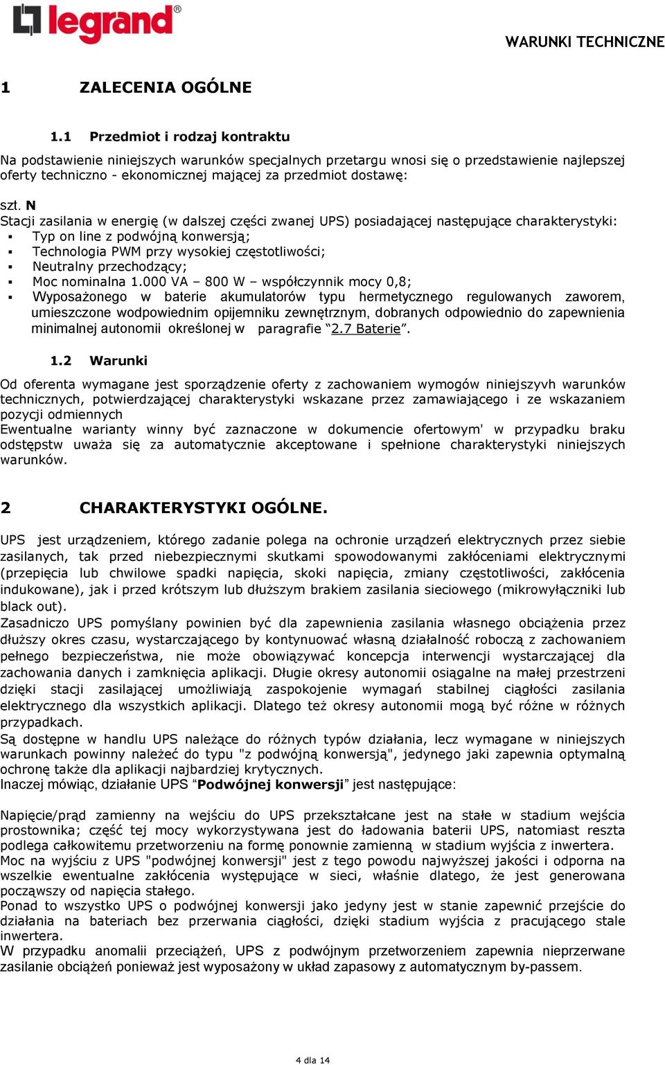 N Stacji zasilania w energię (w dalszej części zwanej UPS) posiadającej następujące charakterystyki: Typ on line z podwójną konwersją; Technologia PWM przy wysokiej częstotliwości; Neutralny