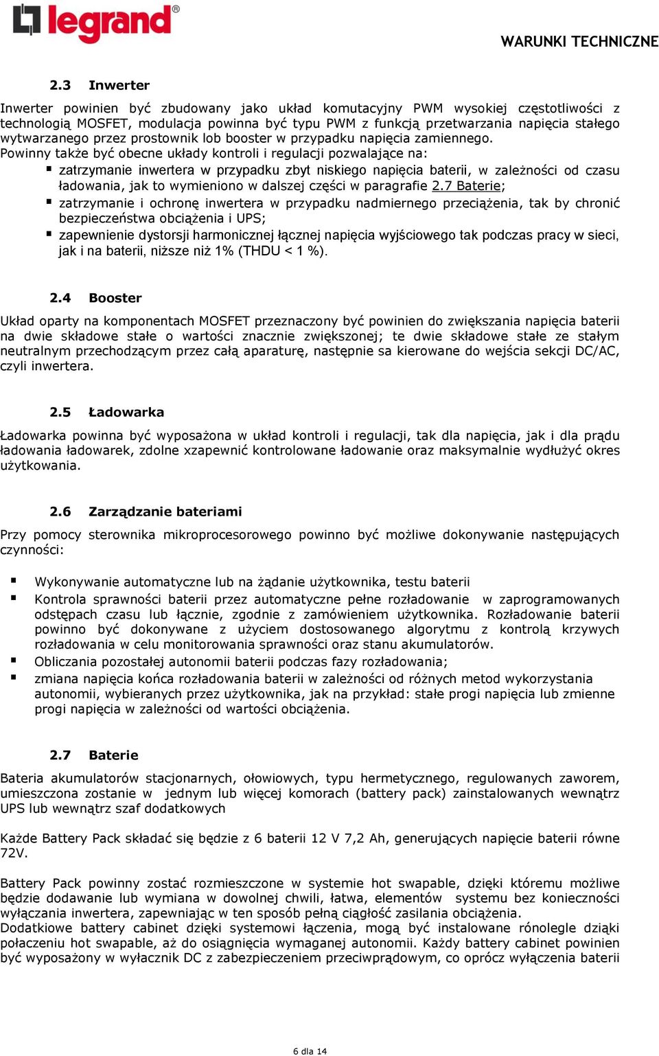 Powinny także być obecne układy kontroli i regulacji pozwalające na: zatrzymanie inwertera w przypadku zbyt niskiego napięcia baterii, w zależności od czasu ładowania, jak to wymieniono w dalszej