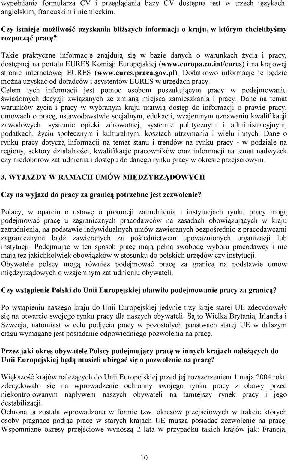 Takie praktyczne informacje znajdują się w bazie danych o warunkach Ŝycia i pracy, dostępnej na portalu EURES Komisji Europejskiej (www.europa.eu.int/eures) i na krajowej stronie internetowej EURES (www.