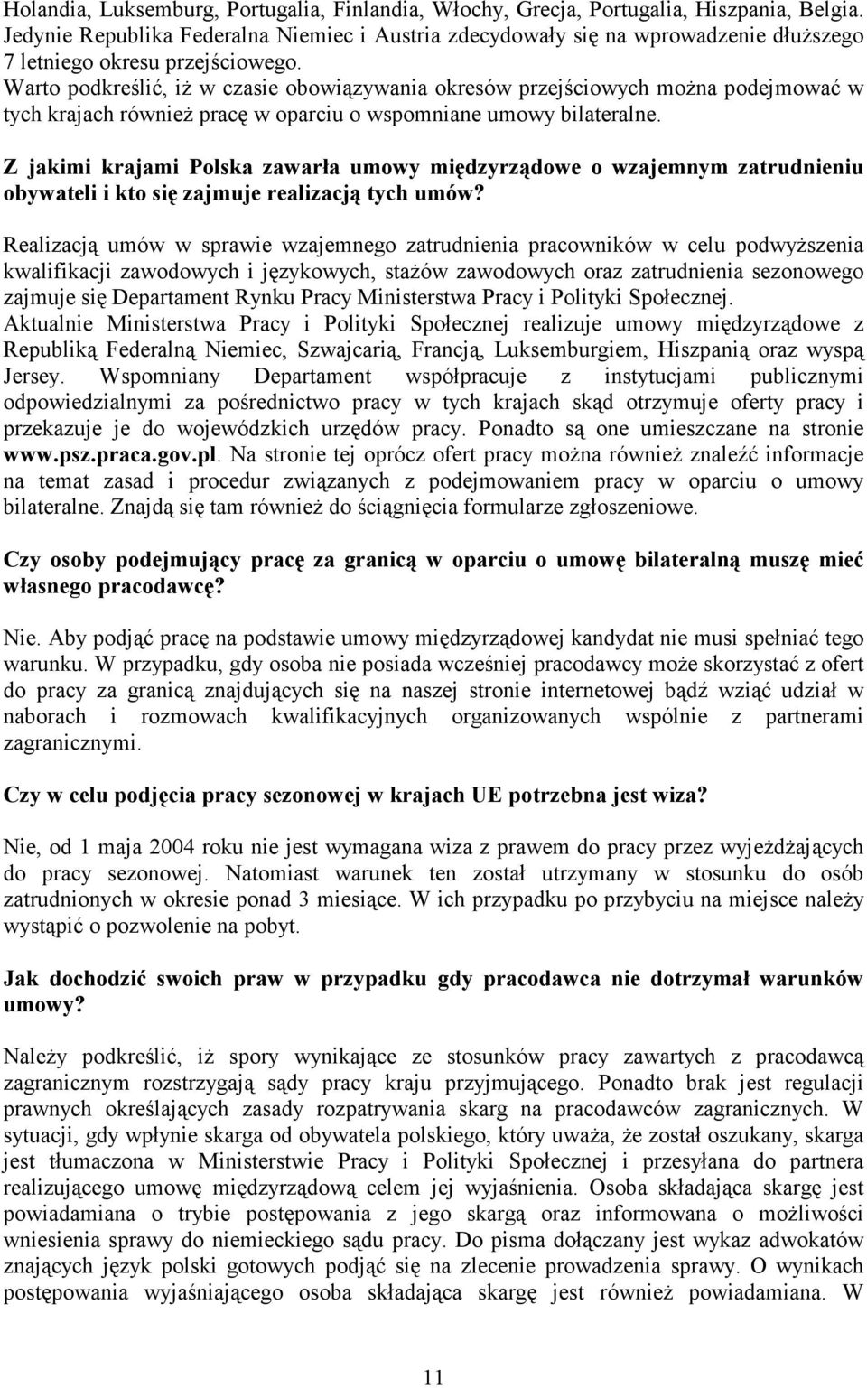 Warto podkreślić, iŝ w czasie obowiązywania okresów przejściowych moŝna podejmować w tych krajach równieŝ pracę w oparciu o wspomniane umowy bilateralne.