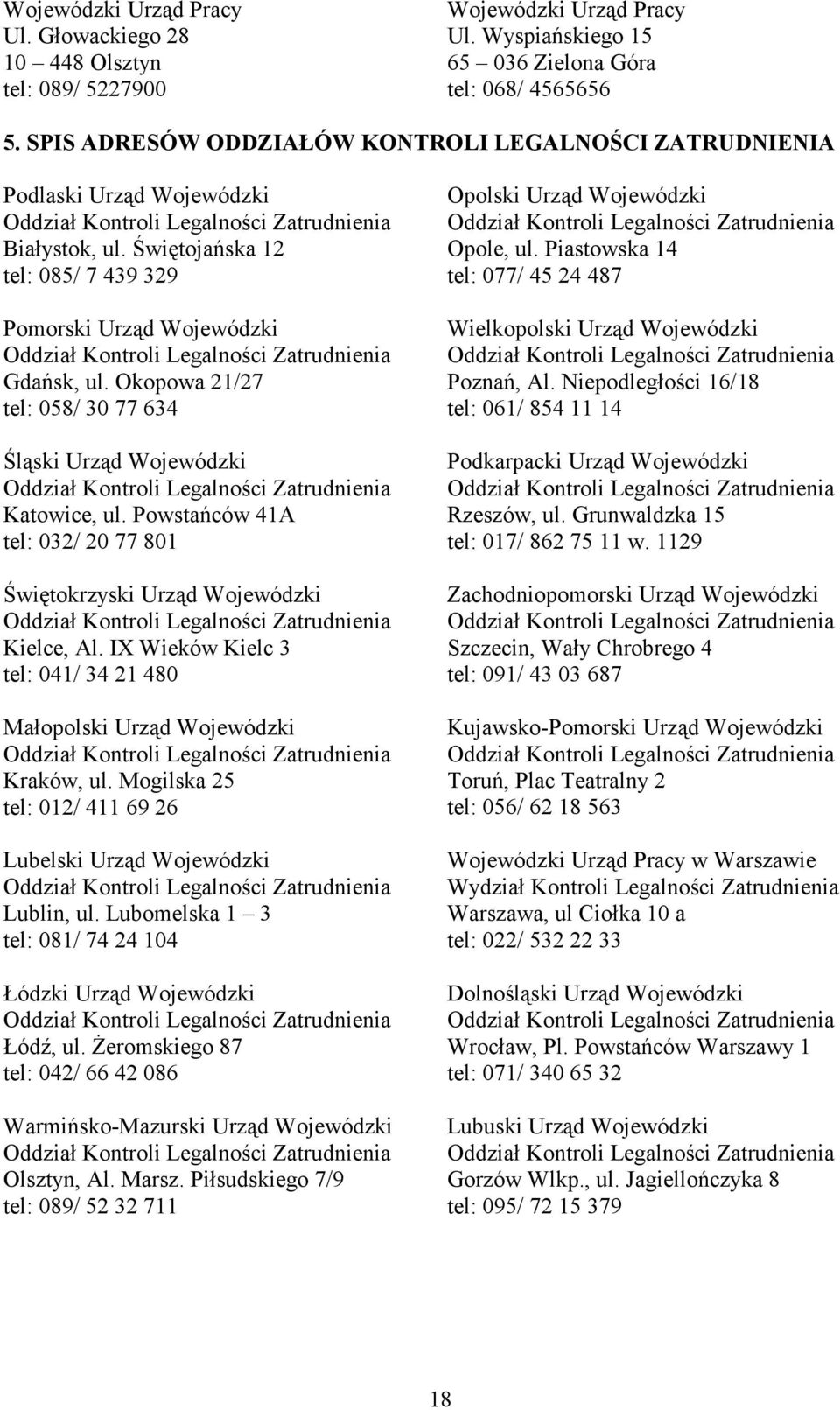 Okopowa 21/27 tel: 058/ 30 77 634 Śląski Urząd Wojewódzki Katowice, ul. Powstańców 41A tel: 032/ 20 77 801 Świętokrzyski Urząd Wojewódzki Kielce, Al.