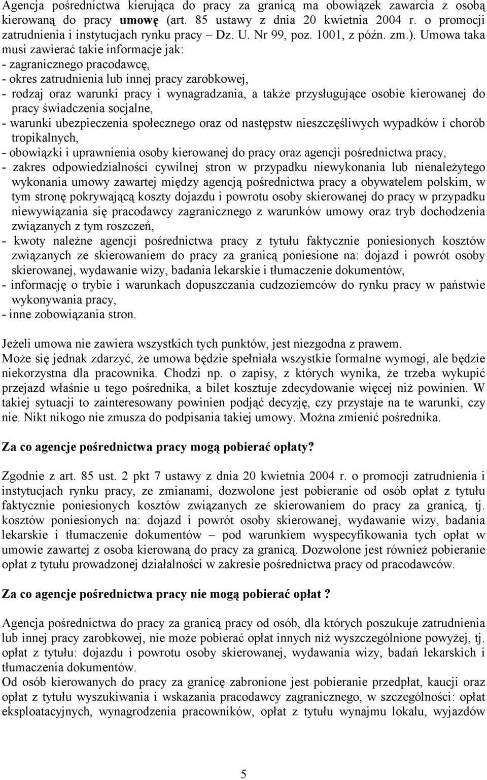 Umowa taka musi zawierać takie informacje jak: - zagranicznego pracodawcę, - okres zatrudnienia lub innej pracy zarobkowej, - rodzaj oraz warunki pracy i wynagradzania, a takŝe przysługujące osobie