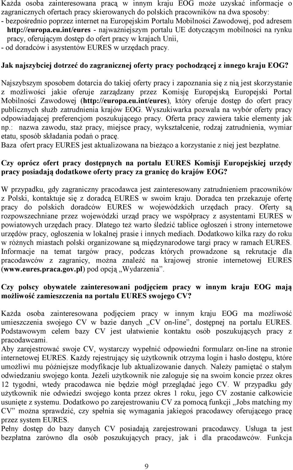 opa.eu.int/eures - najwaŝniejszym portalu UE dotyczącym mobilności na rynku pracy, oferującym dostęp do ofert pracy w krajach Unii, - od doradców i asystentów EURES w urzędach pracy.