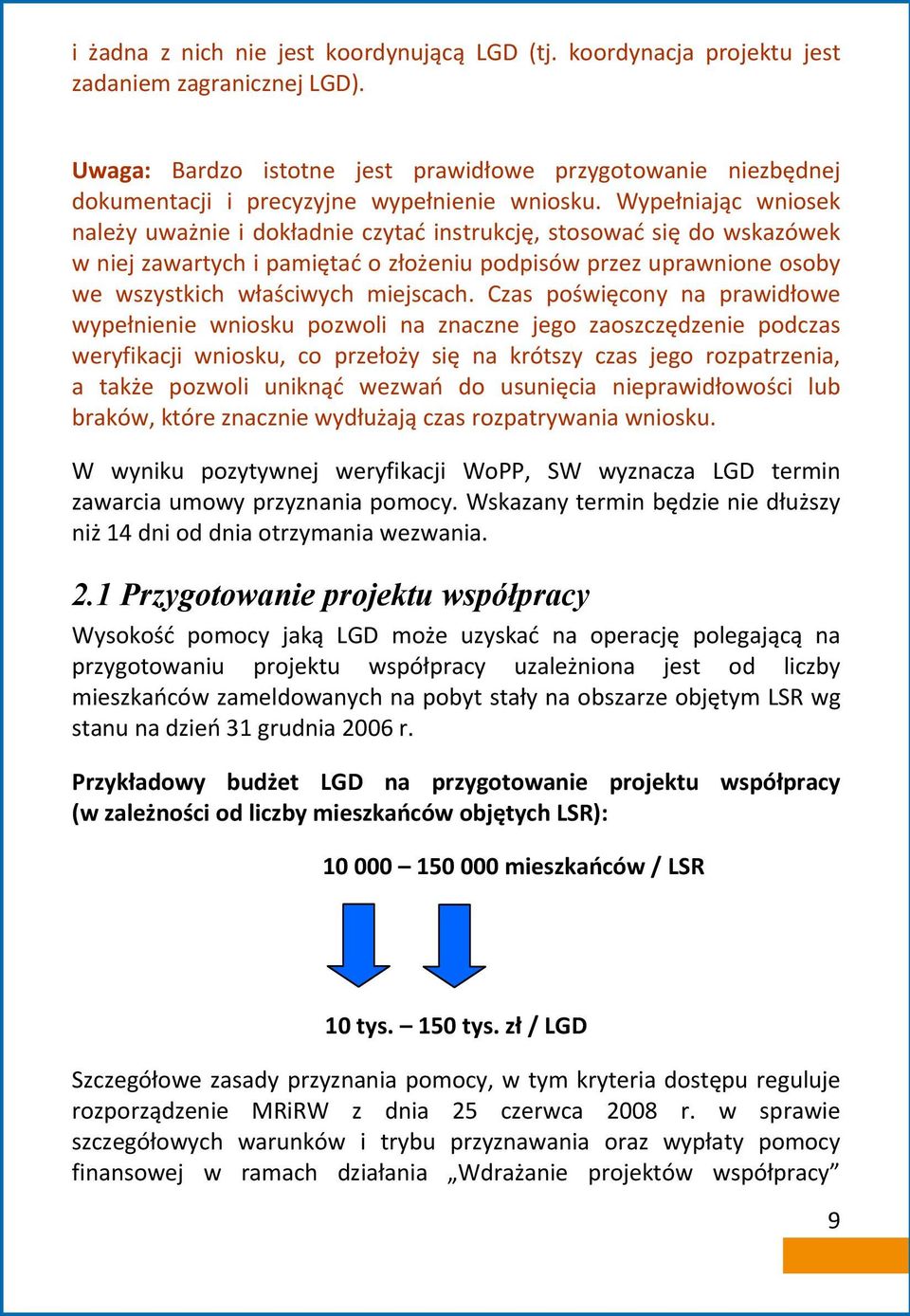 Wypełniając wniosek należy uważnie i dokładnie czytać instrukcję, stosować się do wskazówek w niej zawartych i pamiętać o złożeniu podpisów przez uprawnione osoby we wszystkich właściwych miejscach.