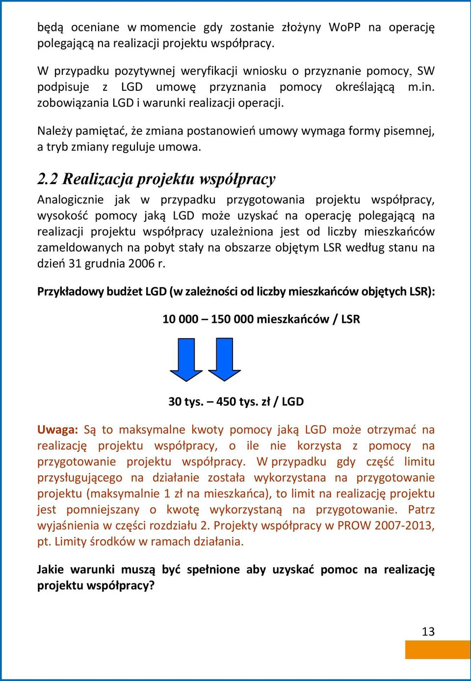 Należy pamiętać, że zmiana postanowień umowy wymaga formy pisemnej, a tryb zmiany reguluje umowa. 2.