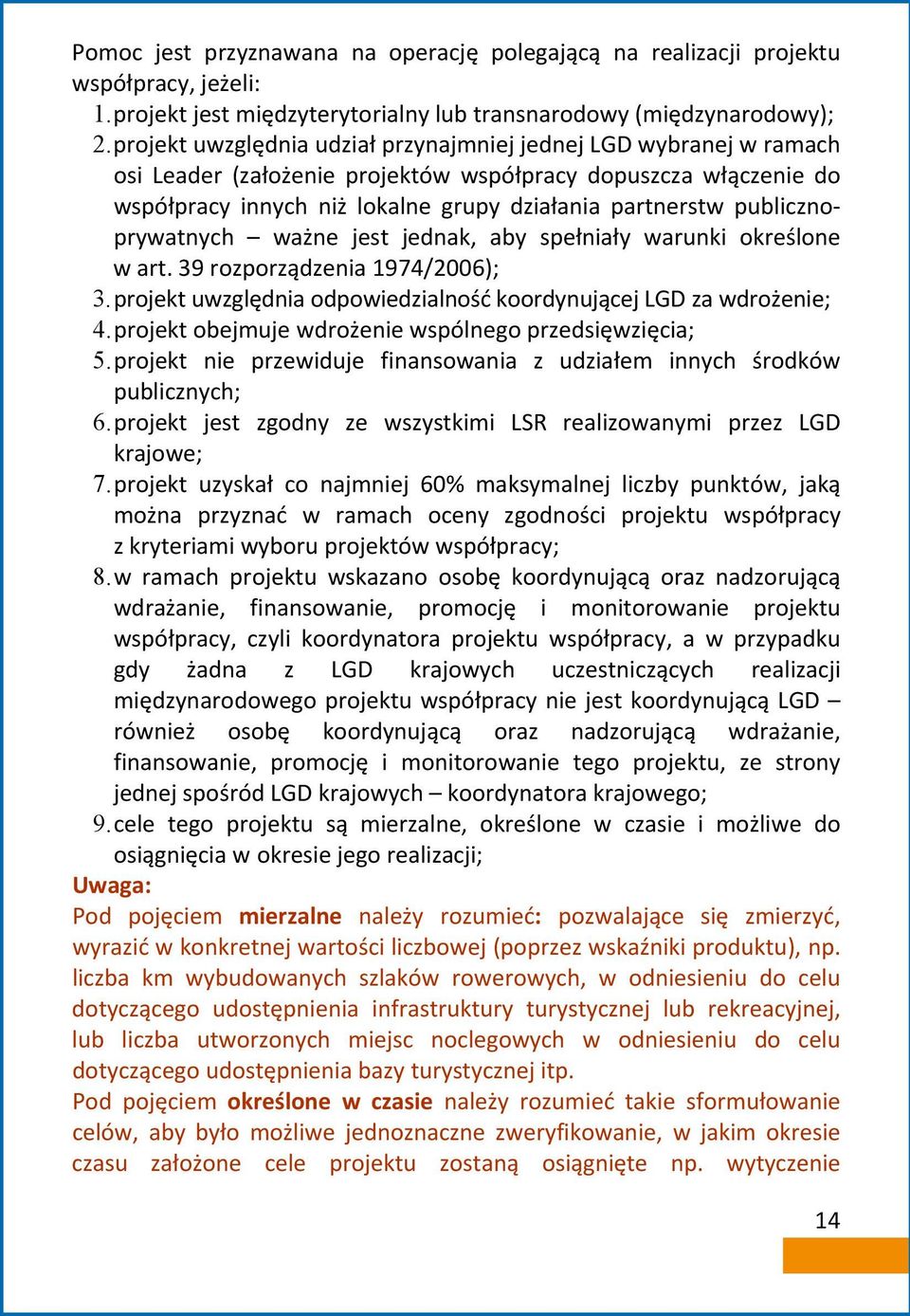 publicznoprywatnych ważne jest jednak, aby spełniały warunki określone w art. 39 rozporządzenia 1974/2006); 3. projekt uwzględnia odpowiedzialność koordynującej LGD za wdrożenie; 4.