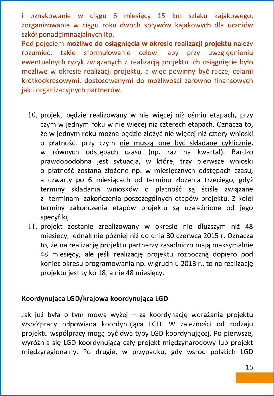 osiągnięcie było możliwe w okresie realizacji projektu, a więc powinny być raczej celami krótkookresowymi, dostosowanymi do możliwości zarówno finansowych jak i organizacyjnych partnerów. 10.