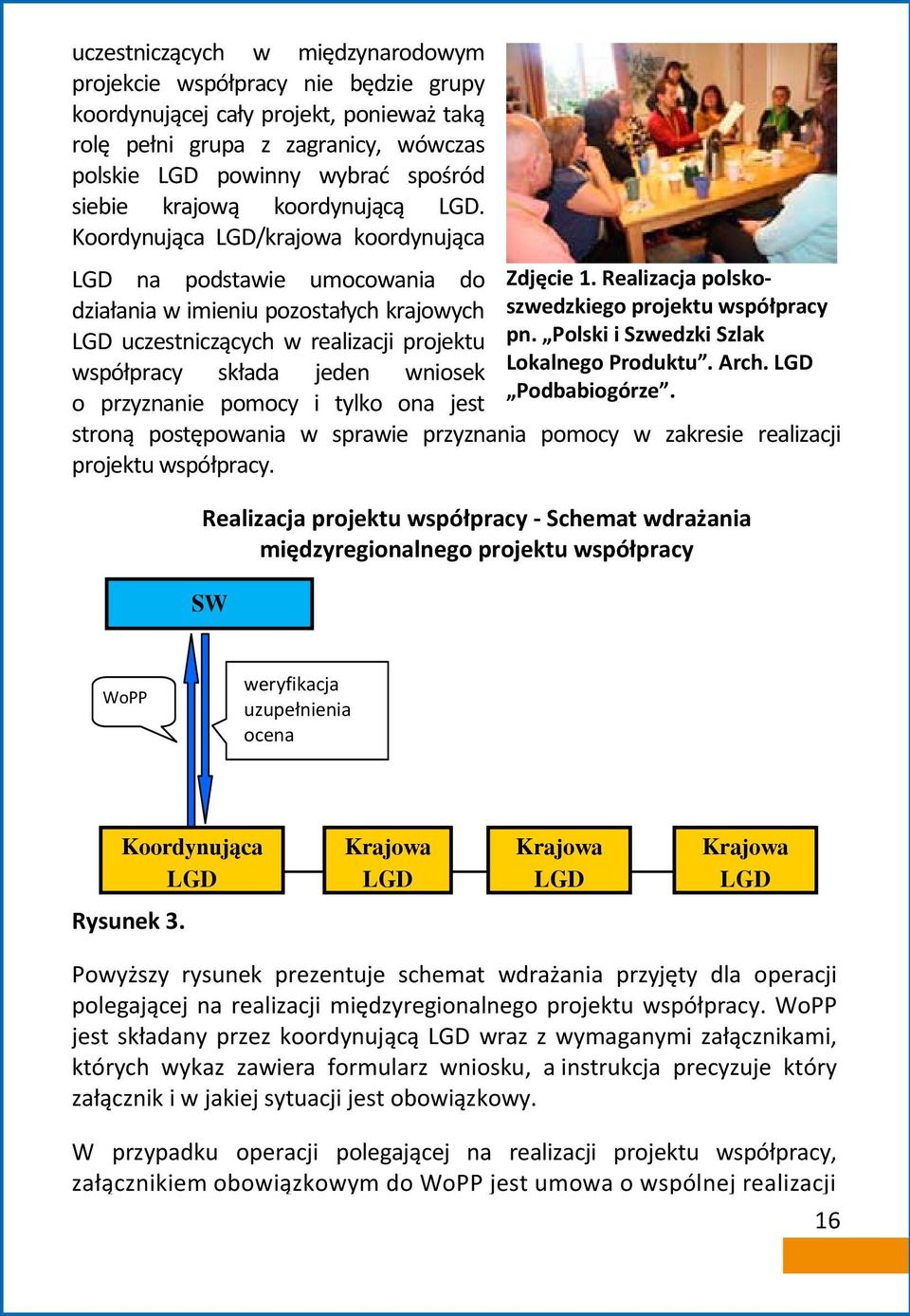 Koordynująca LGD/krajowa koordynująca LGD na podstawie umocowania do działania w imieniu pozostałych krajowych LGD uczestniczących w realizacji projektu współpracy składa jeden wniosek o przyznanie