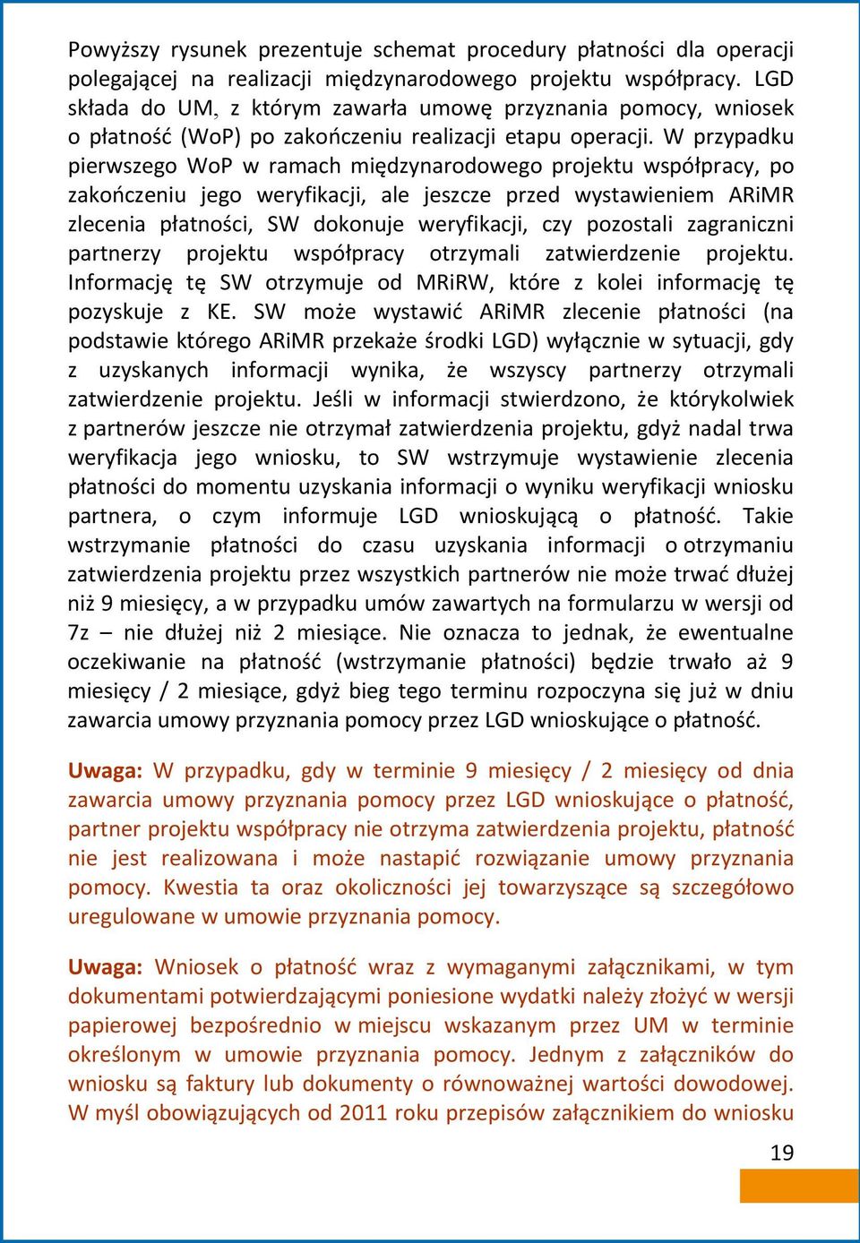 W przypadku pierwszego WoP w ramach międzynarodowego projektu współpracy, po zakończeniu jego weryfikacji, ale jeszcze przed wystawieniem ARiMR zlecenia płatności, SW dokonuje weryfikacji, czy