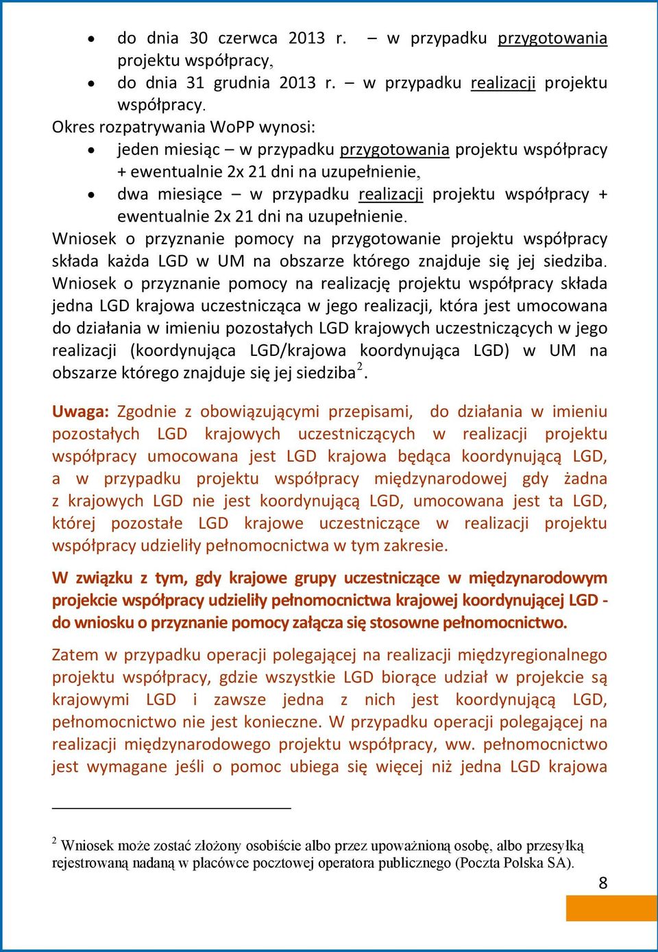 ewentualnie 2x 21 dni na uzupełnienie. Wniosek o przyznanie pomocy na przygotowanie projektu współpracy składa każda LGD w UM na obszarze którego znajduje się jej siedziba.