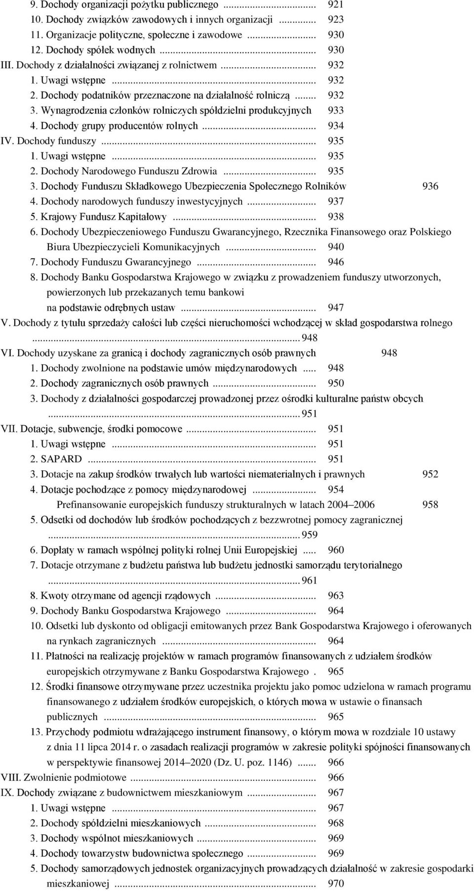 Wynagrodzenia członków rolniczych spółdzielni produkcyjnych 933 4. Dochody grupy producentów rolnych... 934 IV. Dochody funduszy... 935 1. Uwagi wstępne... 935 2. Dochody Narodowego Funduszu Zdrowia.