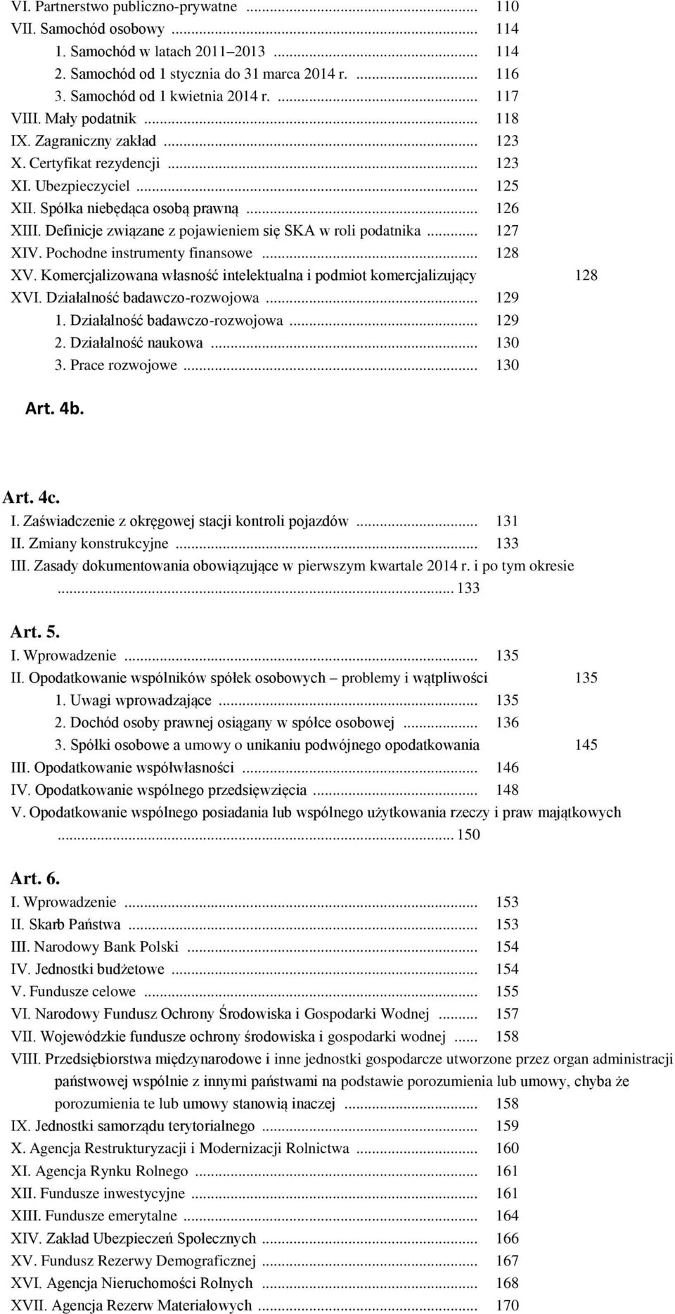 Definicje związane z pojawieniem się SKA w roli podatnika... 127 XIV. Pochodne instrumenty finansowe... 128 XV. Komercjalizowana własność intelektualna i podmiot komercjalizujący 128 XVI.