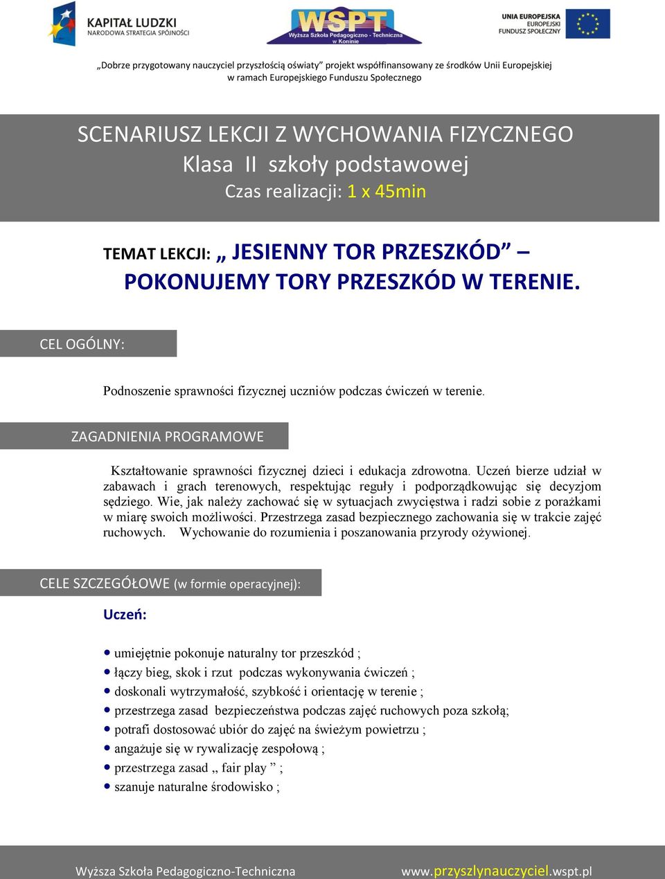 Uczeń bierze udział w zabawach i grach terenowych, respektując reguły i podporządkowując się decyzjom sędziego.