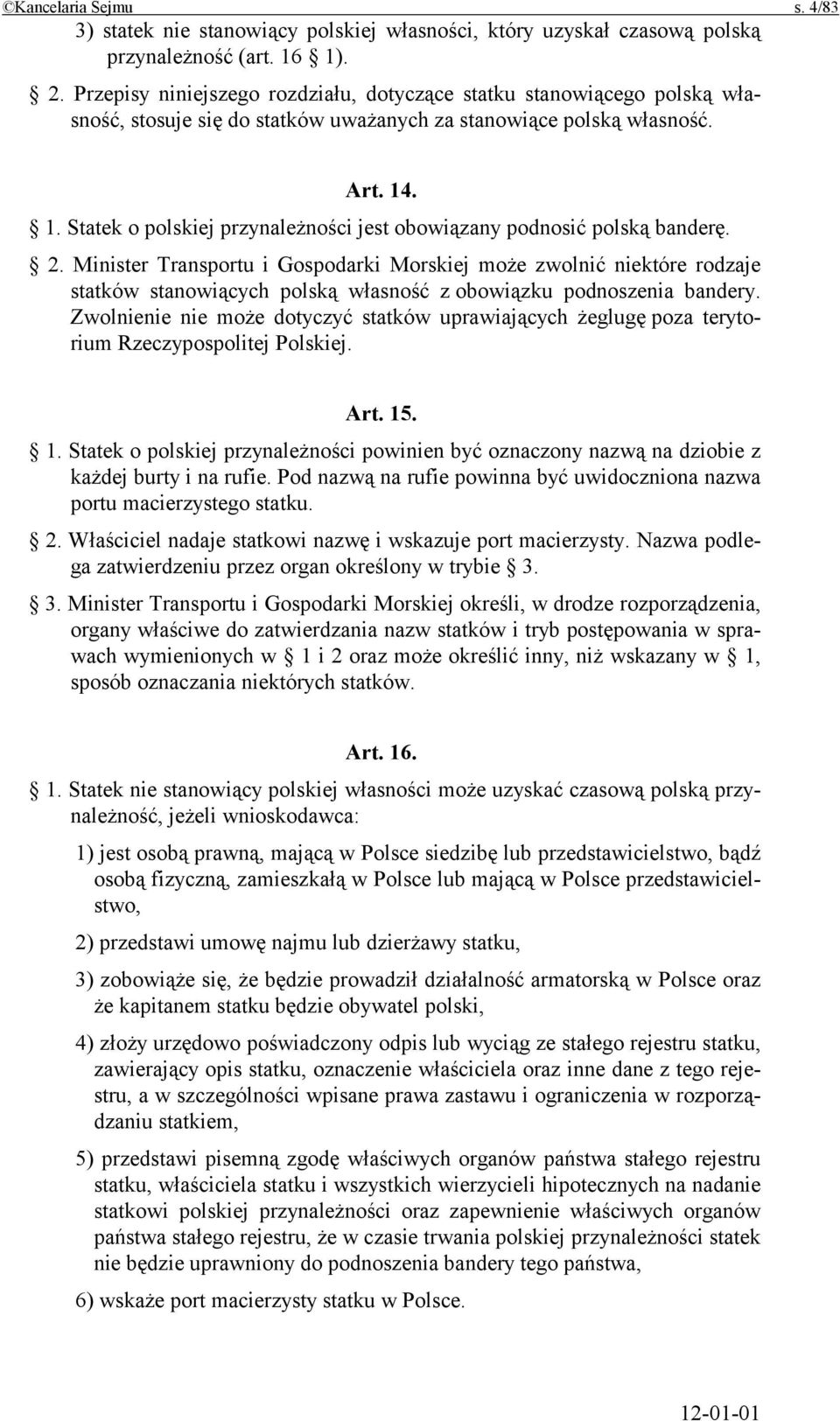 . 1. Statek o polskiej przynależności jest obowiązany podnosić polską banderę. 2.