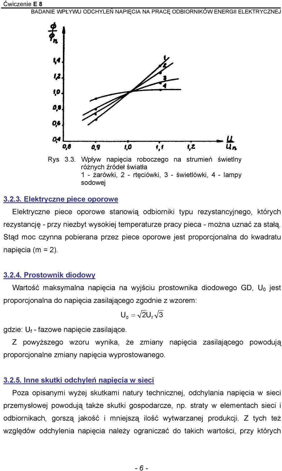 rostownik diodowy Wartość maksymalna napięcia na wyjściu prostownika diodowego GD, U 0 jest proporcjonalna do napięcia zasilającego zgodnie z wzorem: U 0 = 2U f 3 gdzie: U f - fazowe napięcie