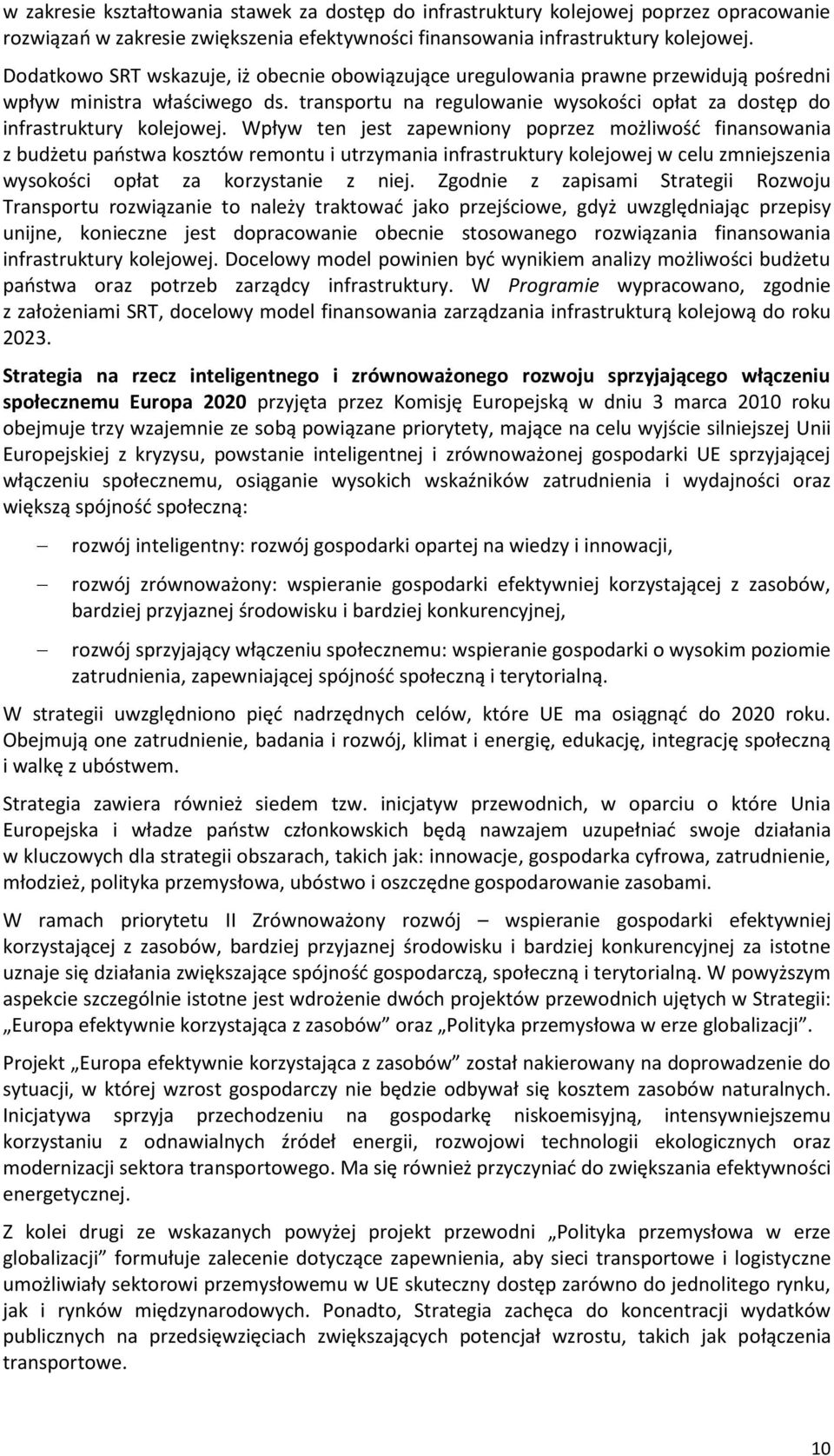 Wpływ ten jest zapewniony poprzez możliwość finansowania z budżetu państwa kosztów remontu i utrzymania infrastruktury kolejowej w celu zmniejszenia wysokości opłat za korzystanie z niej.