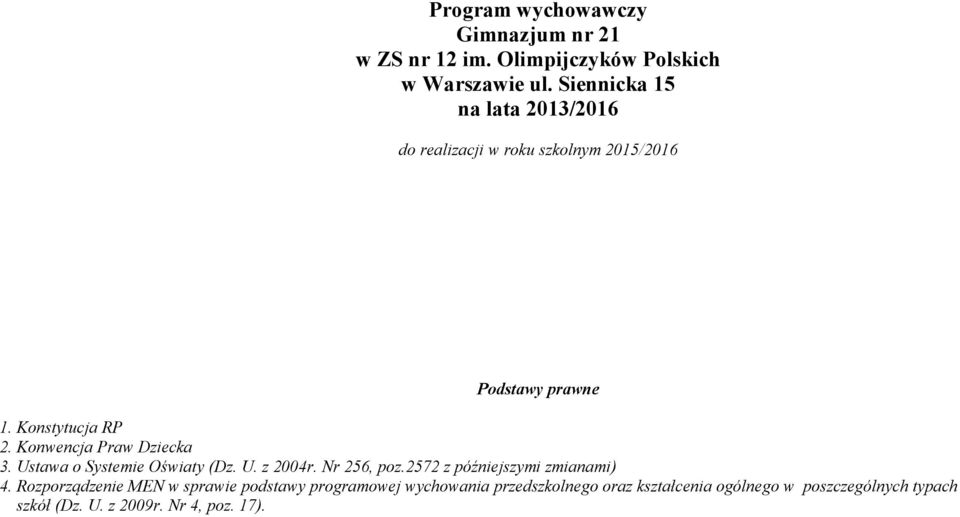 Konwencja Praw Dziecka 3. Ustawa o Systemie Oświaty (Dz. U. z 2004r. Nr 256, poz.2572 z późniejszymi zmianami) 4.