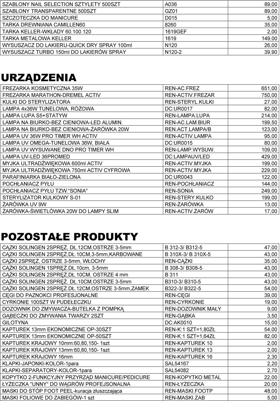 REN-AC.FREZ 651,00 FREZARKA MARATHON-DREMEL ACTIV REN-ACTIV.FREZAR 750,00 KULKI DO STERYLIZATORA REN-STERYL.KULKI 27,00 LAMPA 4x36W TUNELOWA, RÓŻOWA DC:UR0017 82,00 LAMPA LUPA S5+STATYW REN-LAMPA.