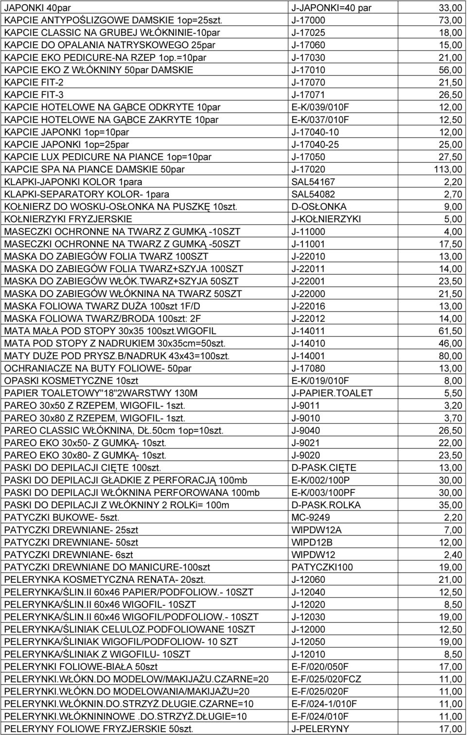 =10par J-17030 21,00 KAPCIE EKO Z WŁÓKNINY 50par DAMSKIE J-17010 56,00 KAPCIE FIT-2 J-17070 21,50 KAPCIE FIT-3 J-17071 26,50 KAPCIE HOTELOWE NA GĄBCE ODKRYTE 10par E-K/039/010F 12,00 KAPCIE HOTELOWE