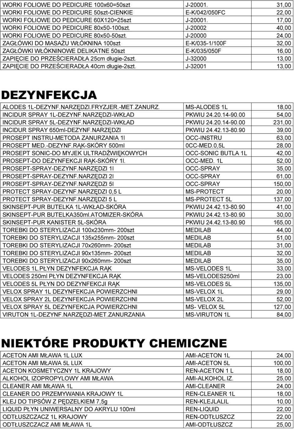 J-20000 24,00 ZAGŁÓWKI DO MASAŻU WŁÓKNINA 100szt E-K/035-1/100F 32,00 ZAGŁÓWKI WŁÓKNINOWE DELIKATNE 50szt E-K/035/050F 16,00 ZAPIĘCIE DO PRZEŚCIERADŁA 25cm długie-2szt.