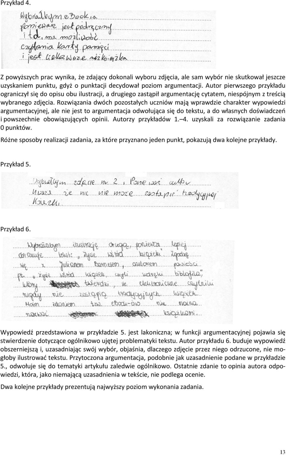 Rozwiązania dwóch pozostałych uczniów mają wprawdzie charakter wypowiedzi argumentacyjnej, ale nie jest to argumentacja odwołująca się do tekstu, a do własnych doświadczeń i powszechnie