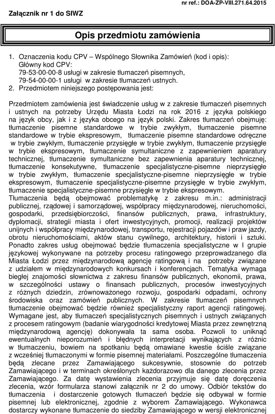 Przedmiotem niniejszego postępowania jest: Przedmiotem zamówienia jest świadczenie usług w z zakresie tłumaczeń pisemnych i ustnych na potrzeby Urzędu Miasta Łodzi na rok 2016 z języka polskiego na