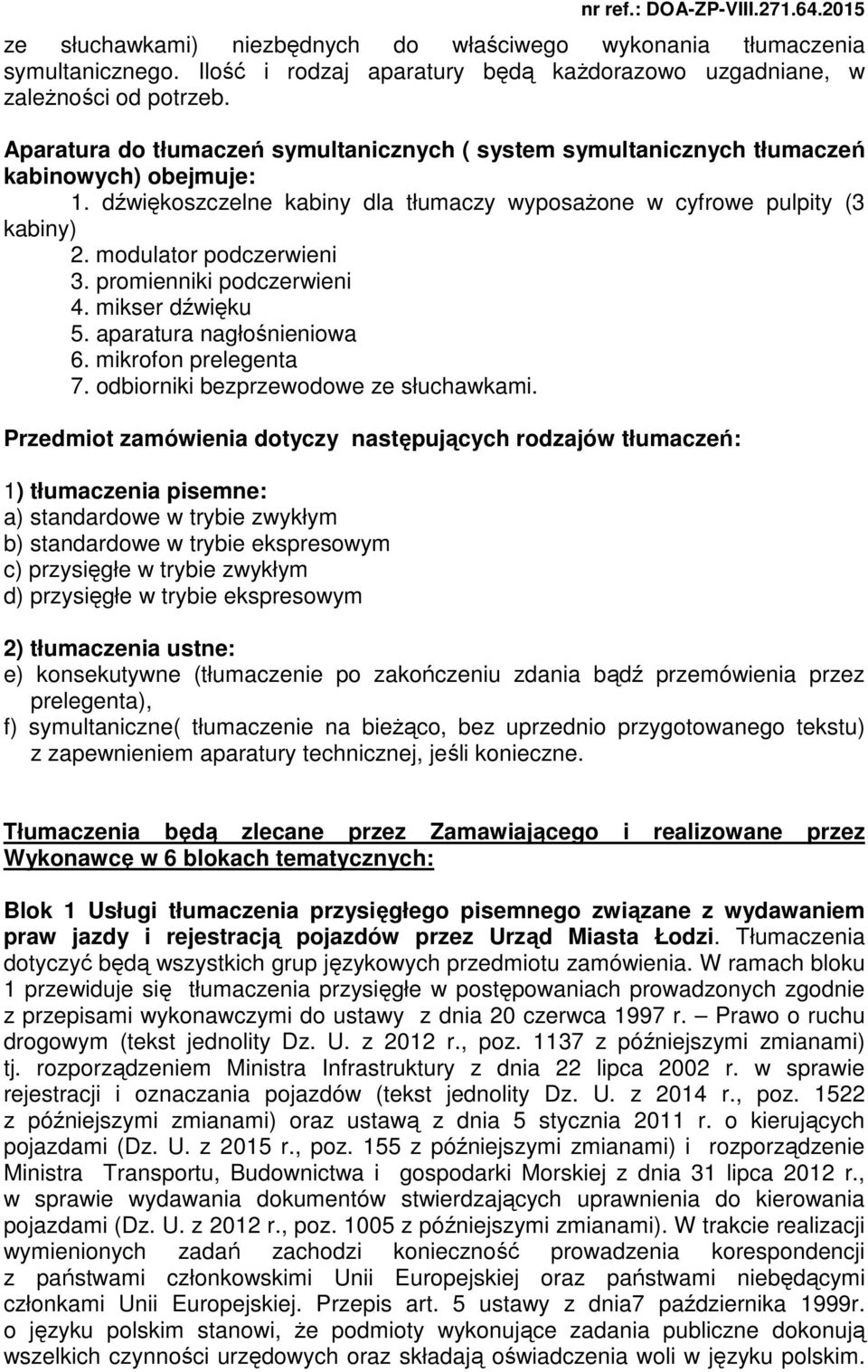 modulator podczerwieni 3. promienniki podczerwieni 4. mikser dźwięku 5. aparatura nagłośnieniowa 6. mikrofon prelegenta 7. odbiorniki bezprzewodowe ze słuchawkami.