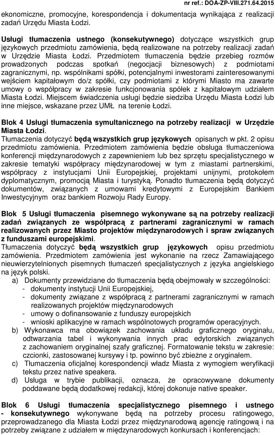 Przedmiotem tłumaczenia będzie przebieg rozmów prowadzonych podczas spotkań (negocjacji biznesowych) z podmiotami zagranicznymi, np.