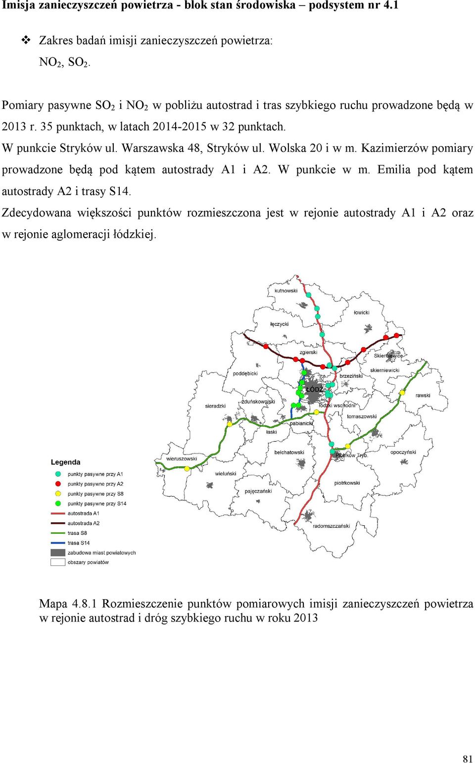 Warszawska 48, Stryków ul. Wolska 20 i w m. Kazimierzów pomiary prowadzone będą pod kątem autostrady A1 i. W punkcie w m. Emilia pod kątem autostrady i trasy S14.