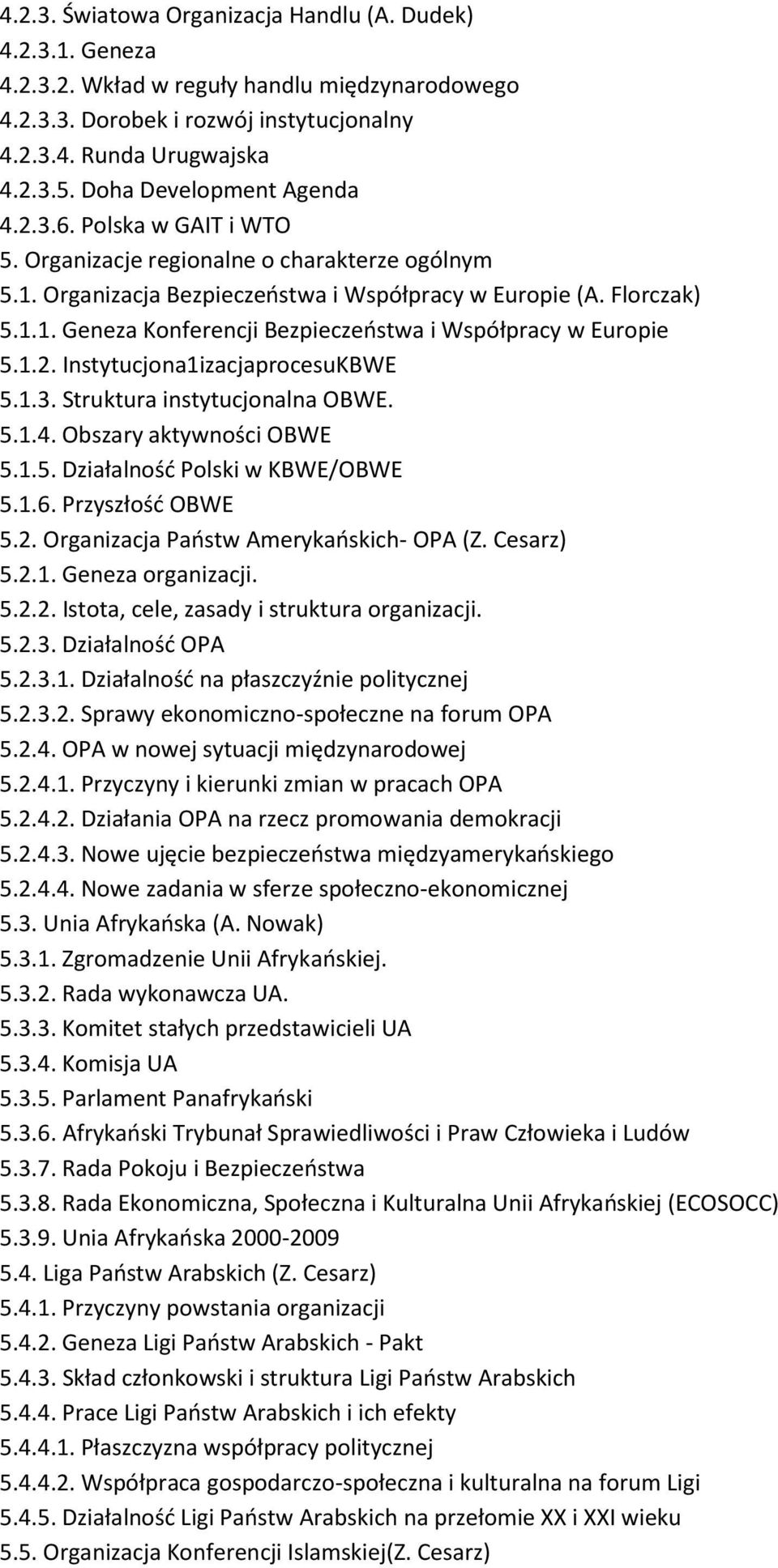 1.2. Instytucjona1izacjaprocesuKBWE 5.1.3. Struktura instytucjonalna OBWE. 5.1.4. Obszary aktywności OBWE 5.1.5. Działalność Polski w KBWE/OBWE 5.1.6. Przyszłość OBWE 5.2. Organizacja Państw Amerykańskich- OPA (Z.