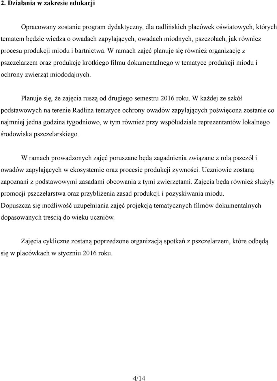 W ramach zajęć planuje się również organizację z pszczelarzem oraz produkcję krótkiego filmu dokumentalnego w tematyce produkcji miodu i ochrony zwierząt miododajnych.