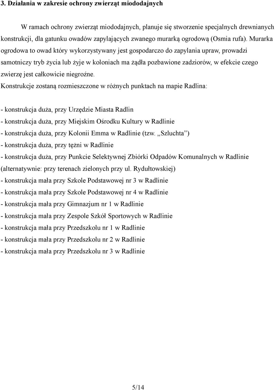 Murarka ogrodowa to owad który wykorzystywany jest gospodarczo do zapylania upraw, prowadzi samotniczy tryb życia lub żyje w koloniach ma żądła pozbawione zadziorów, w efekcie czego zwierzę jest