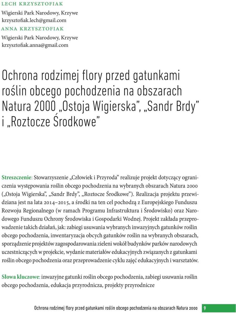 realizuje projekt dotyczący ograniczenia występowania roślin obcego pochodzenia na wybranych obszarach Natura 2000 ( Ostoja Wigierska, Sandr Brdy, Roztocze Środkowe ).