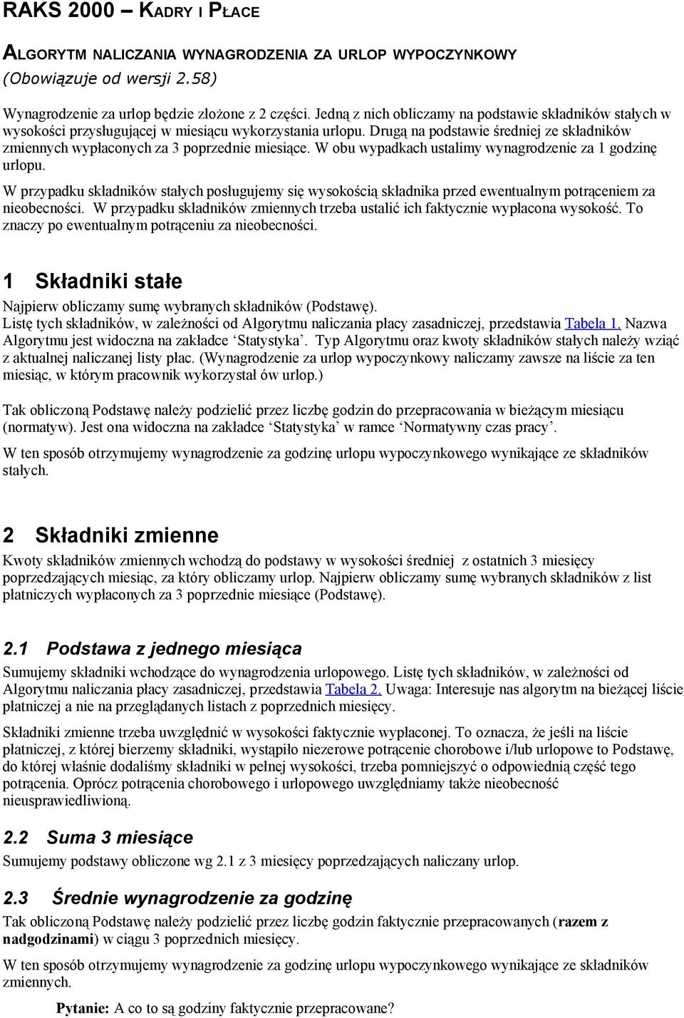 Drugą na podstawie średniej ze składników zmiennych wypłaconych za 3 poprzednie miesiące. W obu wypadkach ustalimy wynagrodzenie za 1 godzinę urlopu.