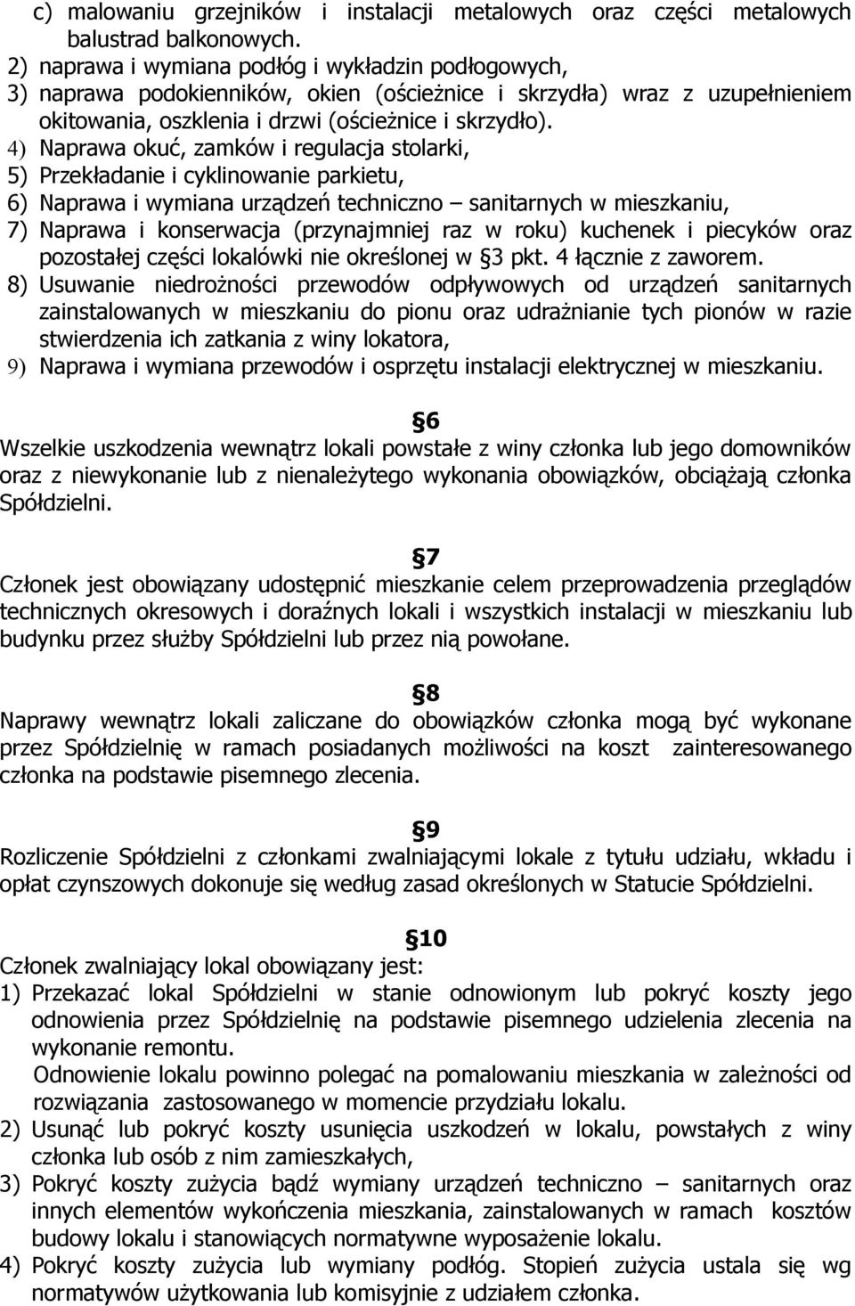 4) Naprawa okuć, zamków i regulacja stolarki, 5) Przekładanie i cyklinowanie parkietu, 6) Naprawa i wymiana urządzeń techniczno sanitarnych w mieszkaniu, 7) Naprawa i konserwacja (przynajmniej raz w