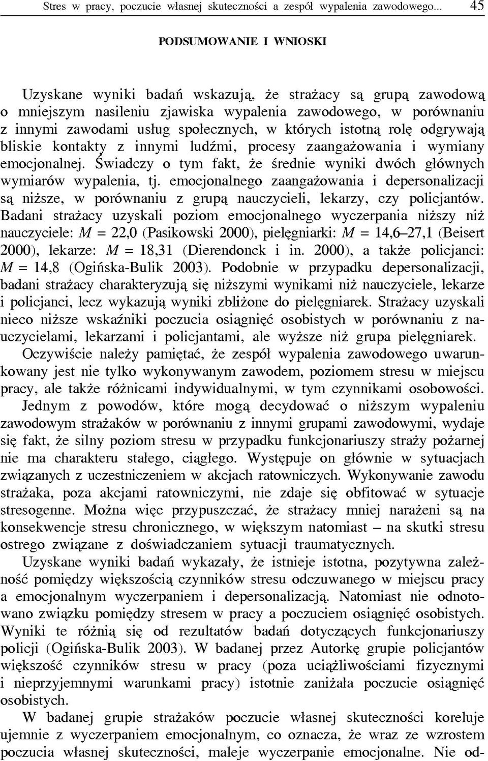 których istotną rolę odgrywają bliskie kontakty z innymi ludźmi, procesy zaangażowania i wymiany emocjonalnej. Świadczy o tym fakt, że średnie wyniki dwóch głównych wymiarów wypalenia, tj.