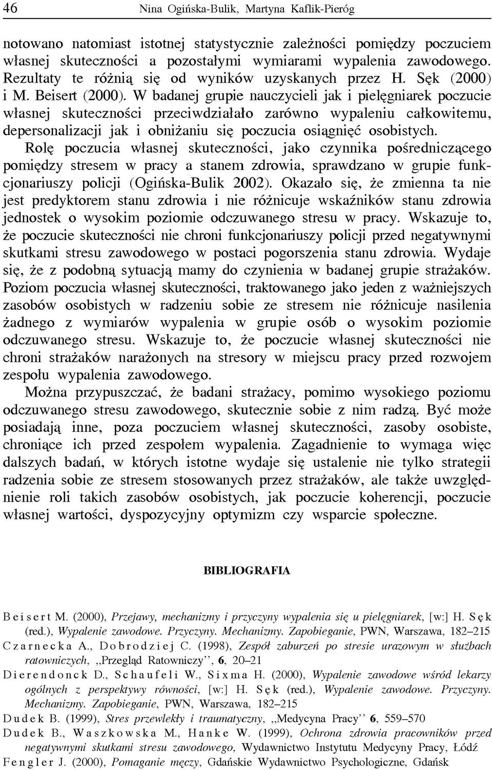 W badanej grupie nauczycieli jak i pielęgniarek poczucie własnej skuteczności przeciwdziałało zarówno wypaleniu całkowitemu, depersonalizacji jak i obniżaniu się poczucia osiągnięć osobistych.