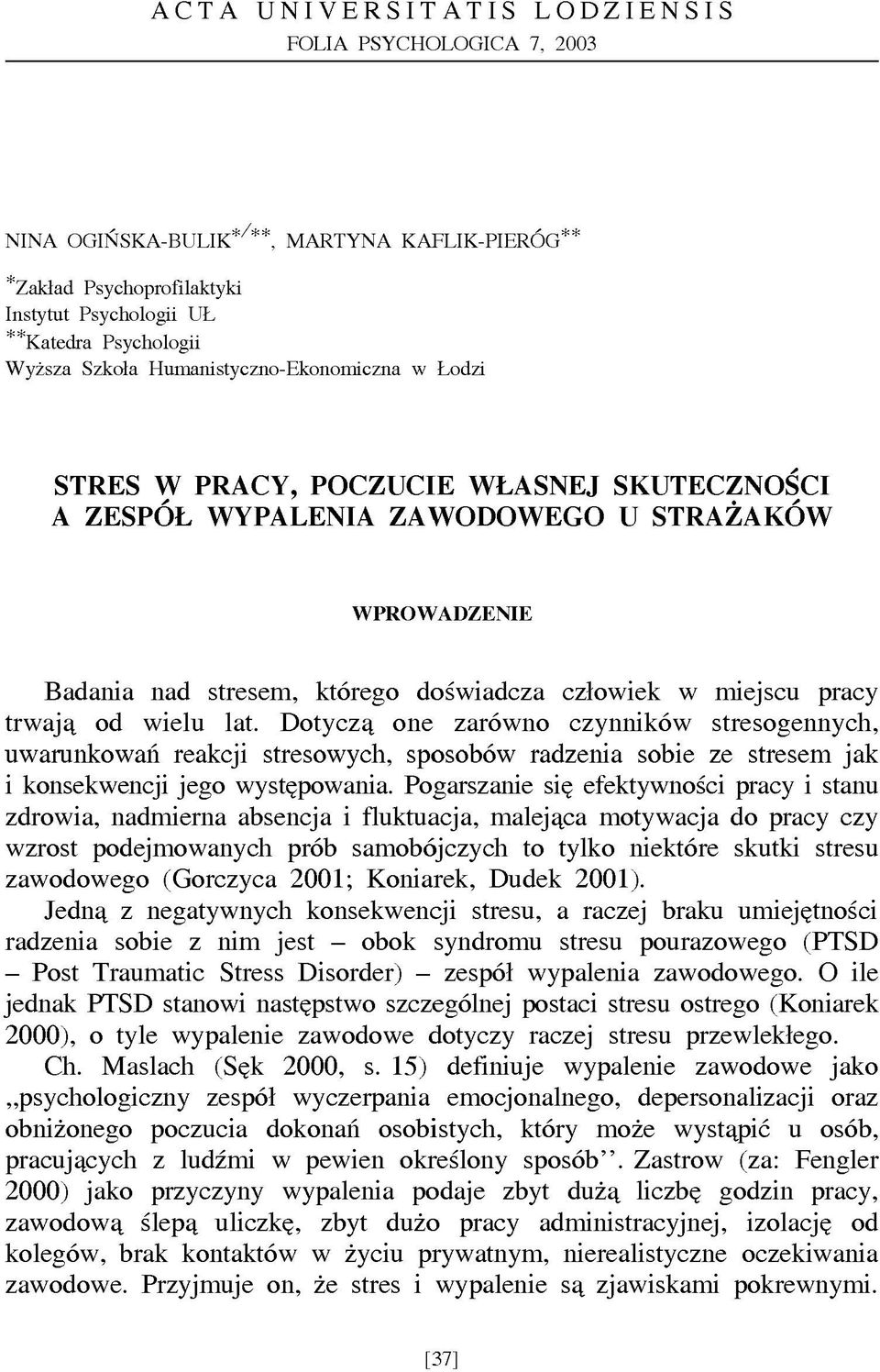 trwają od wielu lat. Dotyczą one zarówno czynników stresogennych, uwarunkowań reakcji stresowych, sposobów radzenia sobie ze stresem jak i konsekwencji jego występowania.