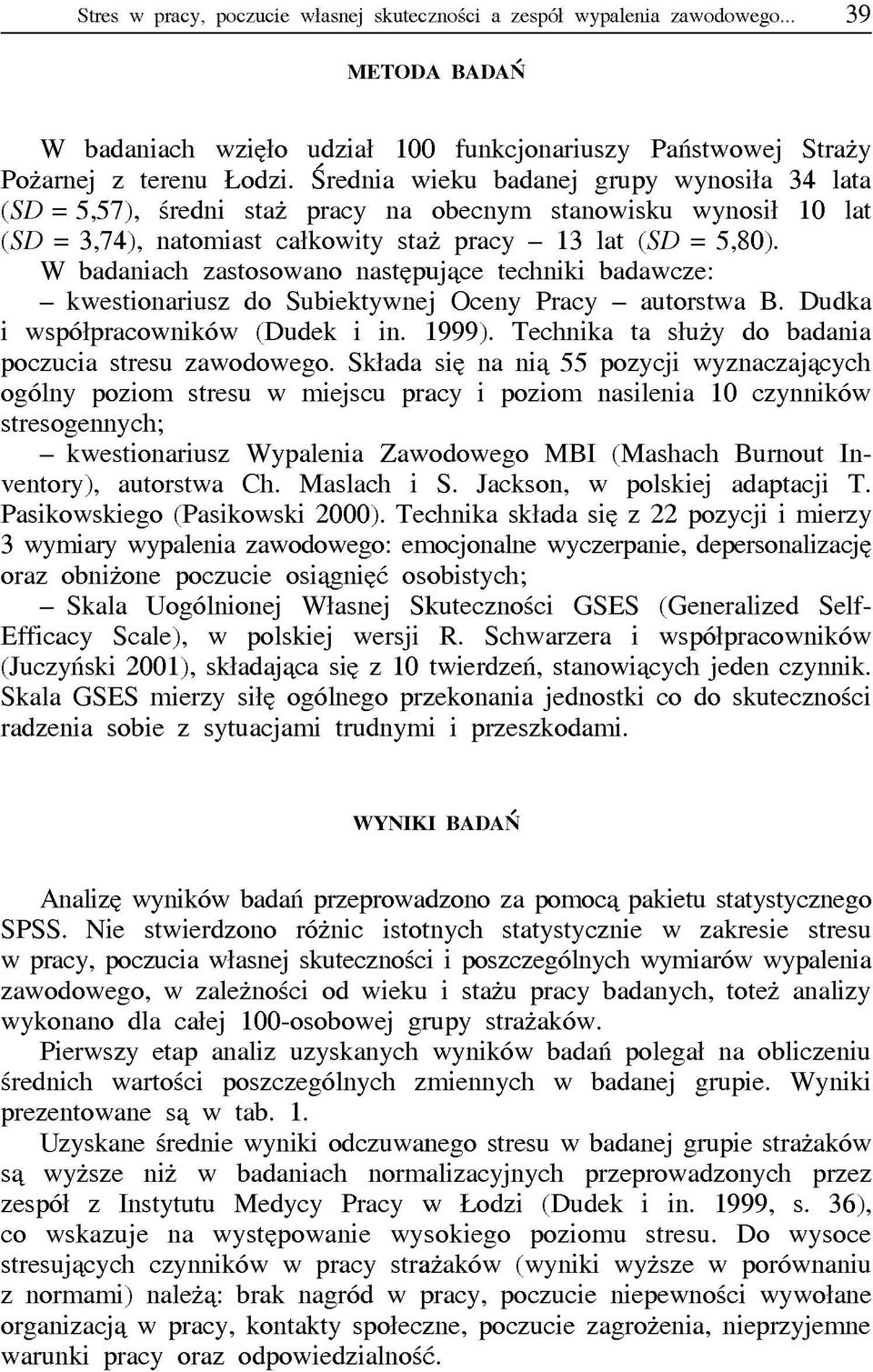 W badaniach zastosowano następujące techniki badawcze: - kwestionariusz do Subiektywnej Oceny Pracy - autorstwa B. Dudka i współpracowników (Dudek i in. 1999).